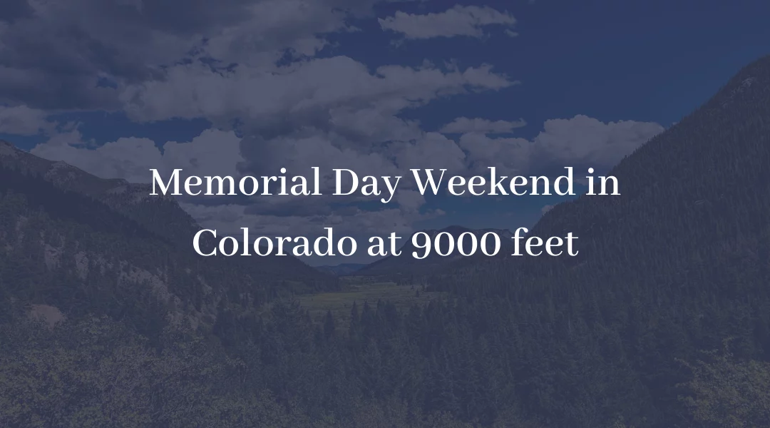 Memorial Day Weekend in Colorado at 9000 feet