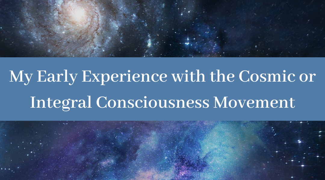 My Early Experience with the Cosmic or Integral Consciousness Movement